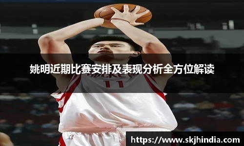 姚明近期比赛安排及表现分析全方位解读