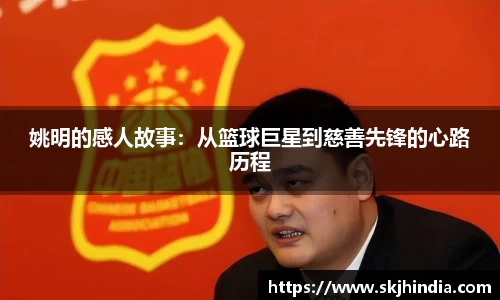姚明的感人故事：从篮球巨星到慈善先锋的心路历程